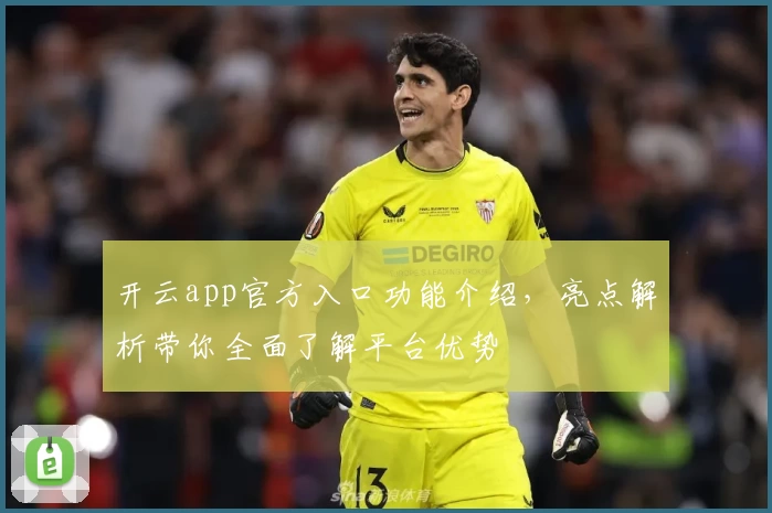 开云app官方入口功能介绍，亮点解析带你全面了解平台优势