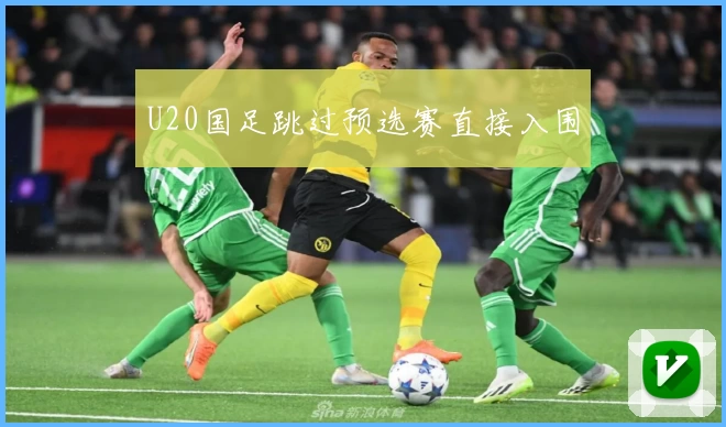 U20国足跳过预选赛直接入围