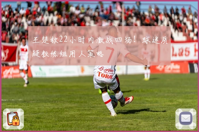 王楚钦22小时内激战四场！球迷质疑教练组用人策略