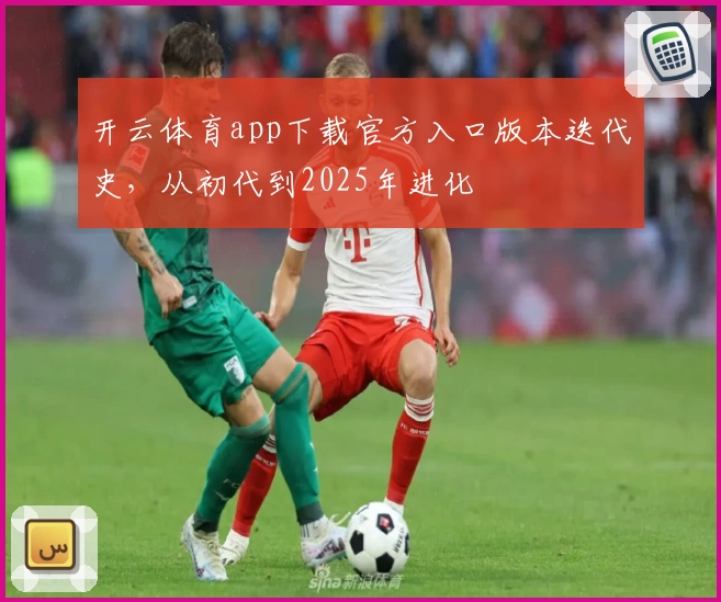 开云体育app下载官方入口版本迭代史，从初代到2025年进化