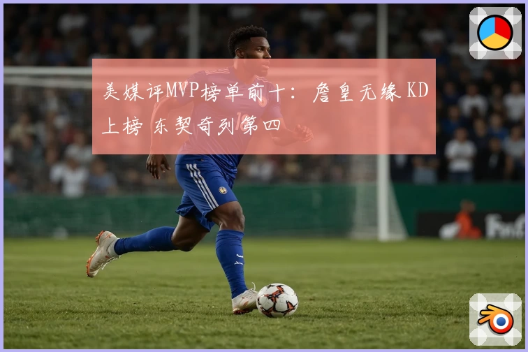 美媒评MVP榜单前十:詹皇无缘 KD上榜 东契奇列第四